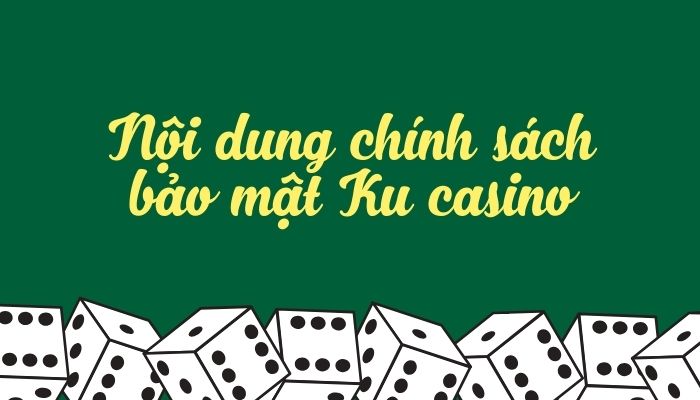 Nội dung chính của chính sách bảo mật tại KUBET